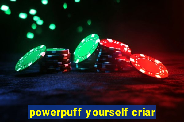 powerpuff yourself criar